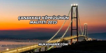 Çanakkale Köprüsünün Maliyeti 2025