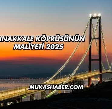 Çanakkale Köprüsünün Maliyeti 2025