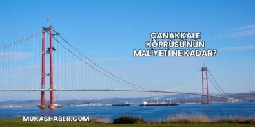 Çanakkale Köprüsü'nün Maliyeti Ne Kadar?