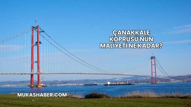 Çanakkale Köprüsü'nün Maliyeti Ne Kadar?