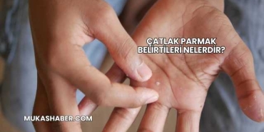 Çatlak Parmak Belirtileri Nelerdir?