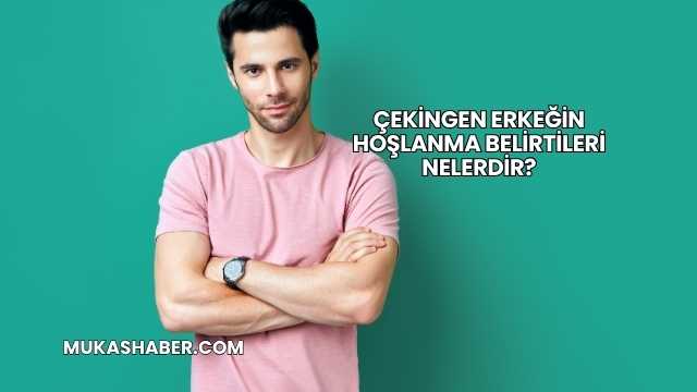Çekingen Erkeğin Hoşlanma Belirtileri Nelerdir?