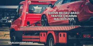Çekme Belgeli Aracı Trafiğe Çıkarma Maliyeti 2025