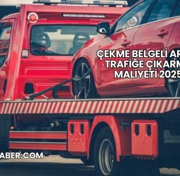 Çekme Belgeli Aracı Trafiğe Çıkarma Maliyeti 2025