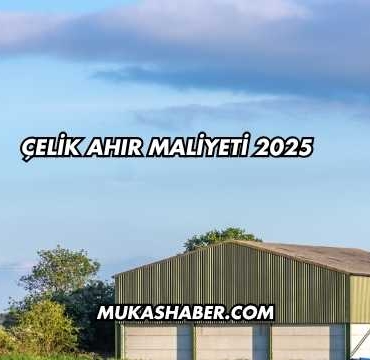 Çelik Ahır Maliyeti 2025