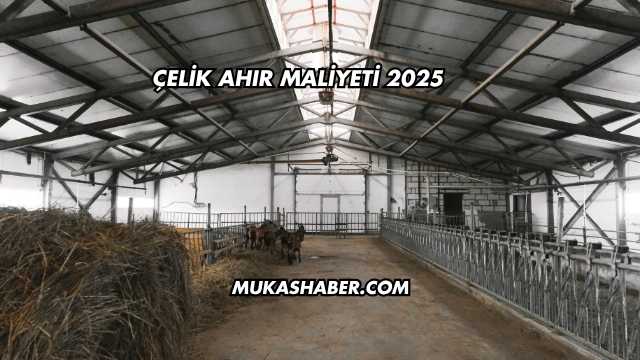 Çelik Ahır Maliyeti 2025