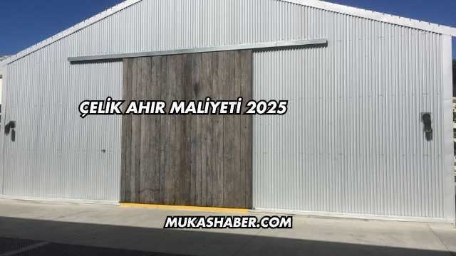 Çelik Ahır Maliyeti 2025