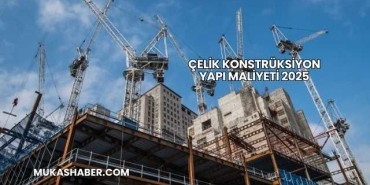 Çelik Konstrüksiyon Yapı Maliyeti 2025