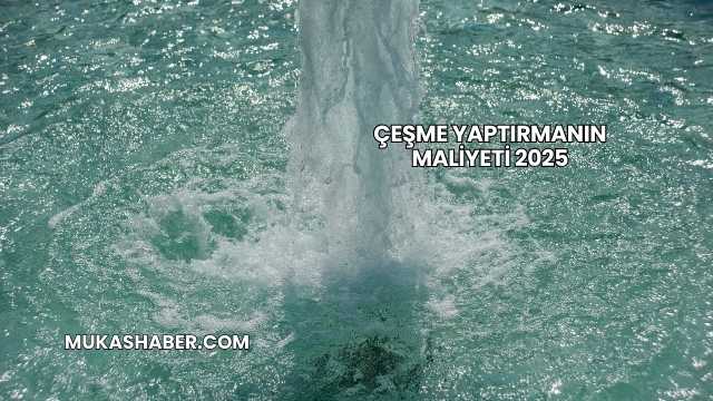 Çeşme Yaptırmanın Maliyeti 2025