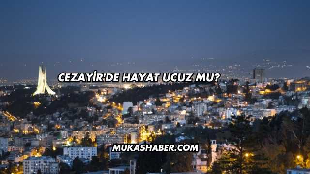 Cezayir'de Hayat Ucuz mu?