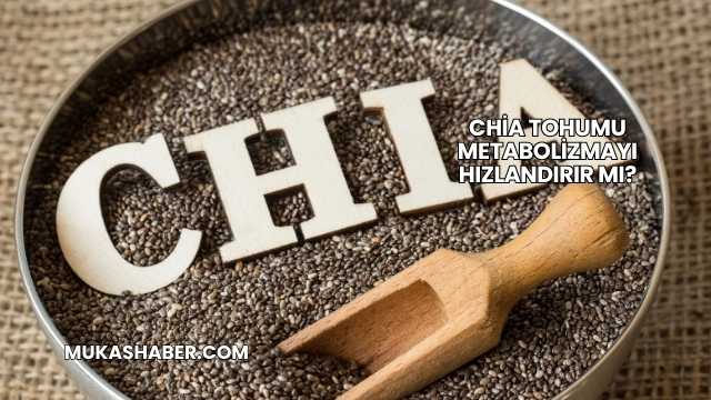 Chia Tohumu Metabolizmayı Hızlandırır mı?