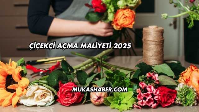 Çiçekçi Açma Maliyeti 2025