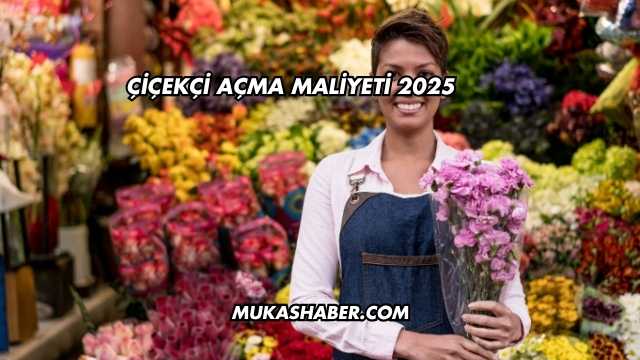 Çiçekçi Açma Maliyeti 2025