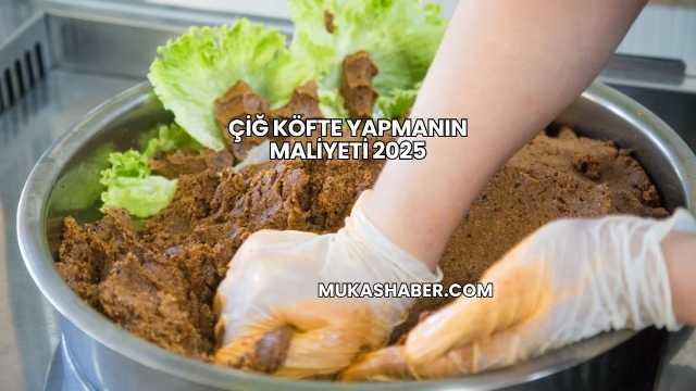 Çiğ Köfte Yapmanın Maliyeti 2025