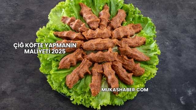 Çiğ Köfte Yapmanın Maliyeti 2025