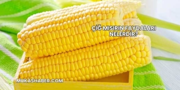 Çiğ Mısırın Faydaları Nelerdir?