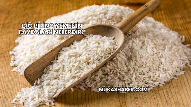 Çiğ Pirinç Yemenin Faydaları Nelerdir?