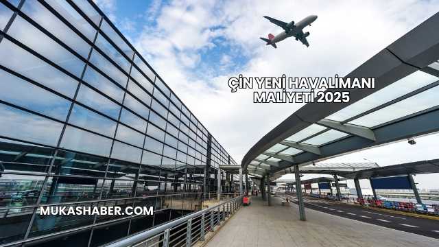 Çin Yeni Havalimanı Maliyeti 2025