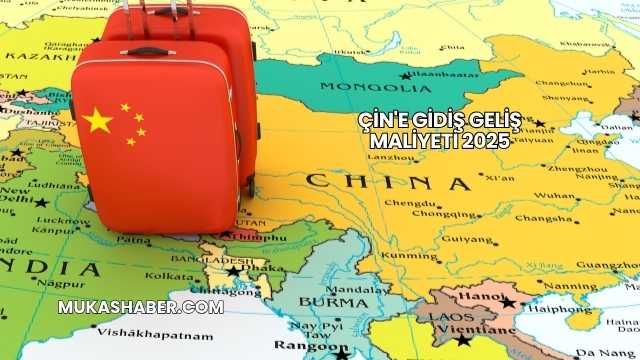 Çin'e Gidiş Geliş Maliyeti 2025
