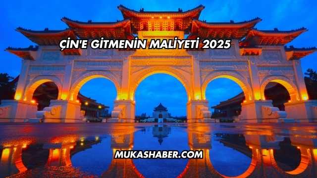 Çin'e Gitmenin Maliyeti 2025
