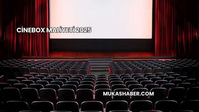 Cinebox Maliyeti 2025