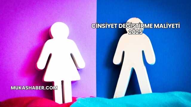 Cinsiyet Değiştirme Maliyeti 2025