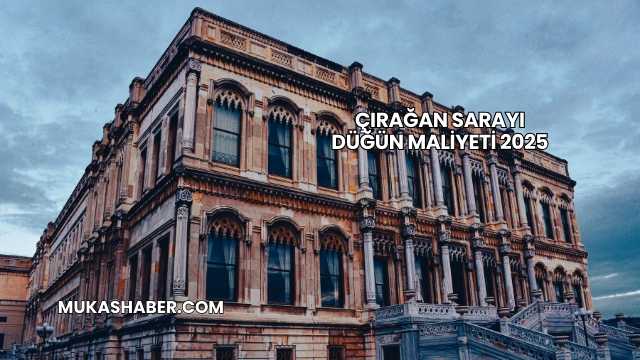 Çırağan Sarayı Düğün Maliyeti 2025