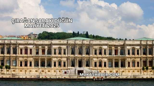 Çırağan Sarayı Düğün Maliyeti 2025