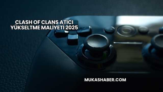 Clash of Clans Atıcı Yükseltme Maliyeti 2025
