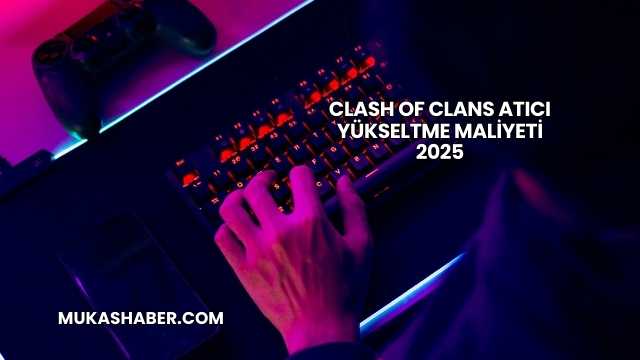 Clash of Clans Atıcı Yükseltme Maliyeti 2025