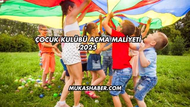 Çocuk Kulübü Açma Maliyeti 2025