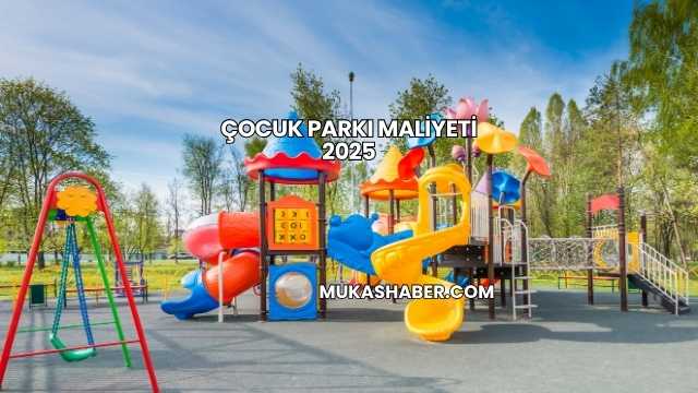 Çocuk Parkı Maliyeti 2025