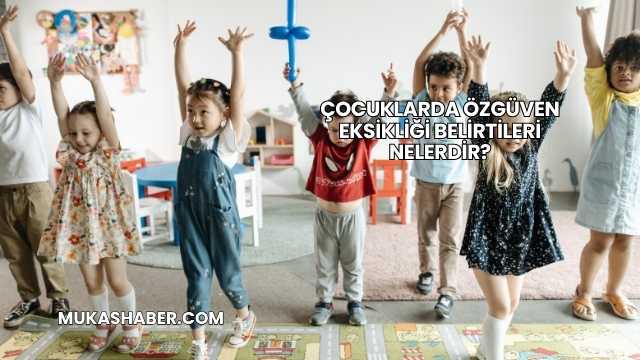 Çocuklarda Özgüven Eksikliği Belirtileri Nelerdir?