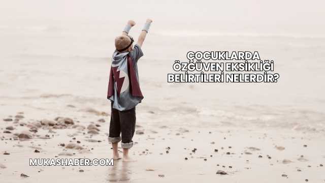 Çocuklarda Özgüven Eksikliği Belirtileri Nelerdir?