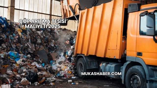 Çöp Arıtma Tesisi Maliyeti 2025