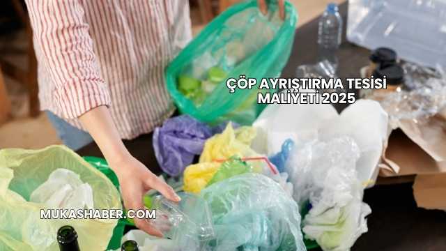 Çöp Ayrıştırma Tesisi Maliyeti 2025