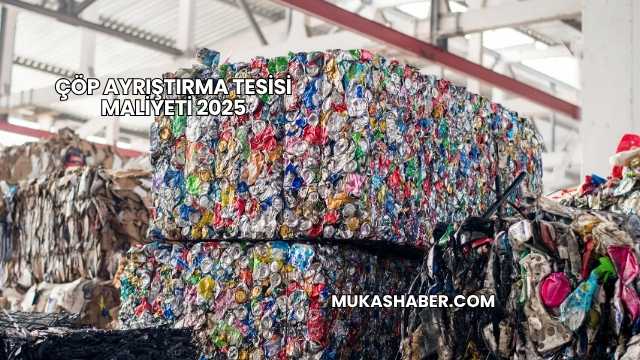 Çöp Ayrıştırma Tesisi Maliyeti 2025