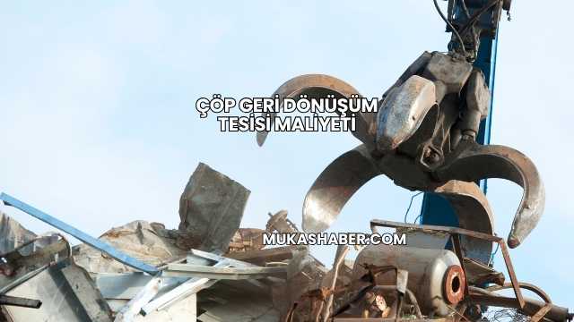 Çöp Geri Dönüşüm Tesisi Maliyeti
