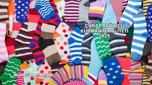 Çorap Atölyesi Kurmanın Maliyeti 2025