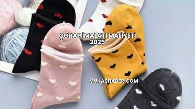 Çorap İmalatı Maliyeti 2025