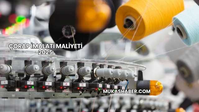 Çorap İmalatı Maliyeti 2025