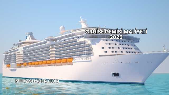 Cruise Gemisi Maliyeti 2025