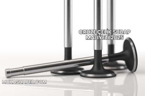 Cruze Çelik Subap Maliyeti 2025