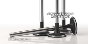 Cruze Çelik Subap Maliyeti 2025