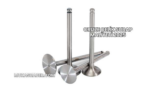 Cruze Çelik Subap Maliyeti 2025