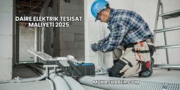 Daire Elektrik Tesisat Maliyeti 2025