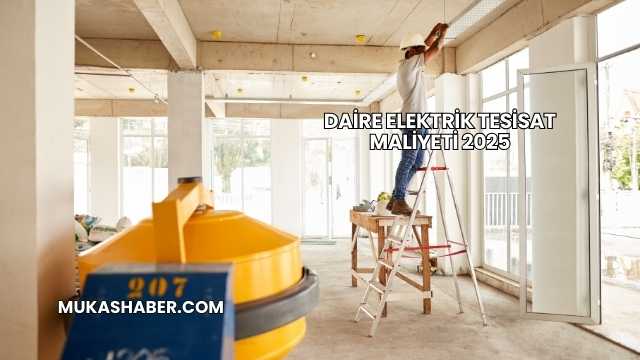 Daire Elektrik Tesisat Maliyeti 2025