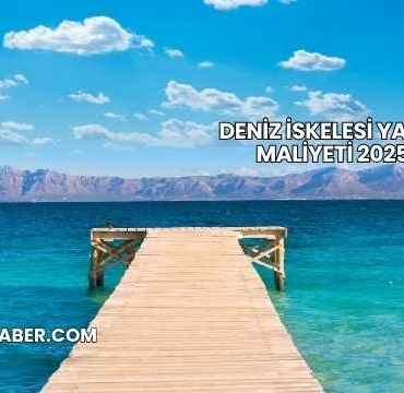 Deniz İskelesi Yapım Maliyeti 2025