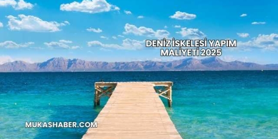 Deniz İskelesi Yapım Maliyeti 2025