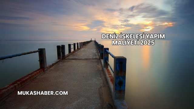 Deniz İskelesi Yapım Maliyeti 2025